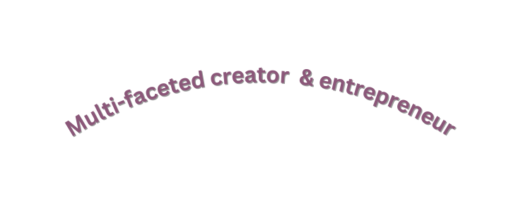 Multi faceted creator entrepreneur