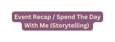 Event Recap Spend The Day With Me Storytelling