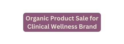 Organic Product Sale for Clinical Wellness Brand